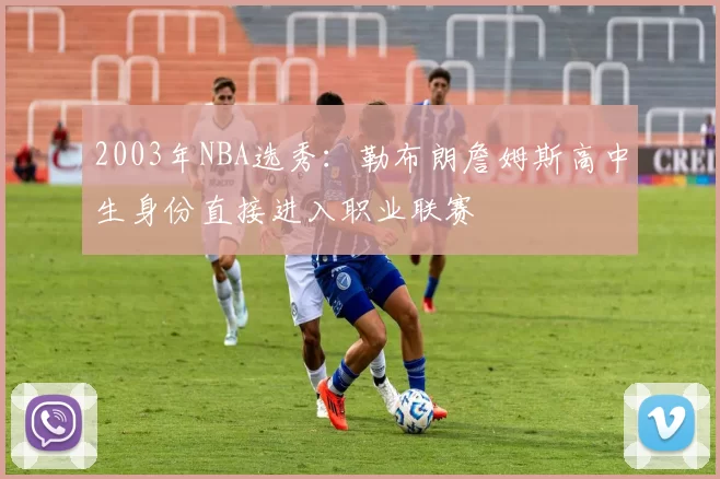 2003年NBA选秀：勒布朗詹姆斯高中生身份直接进入职业联赛