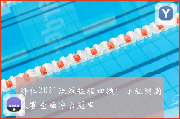 拜仁2021欧冠征程回顾:小组到淘汰赛全面冲击冠军