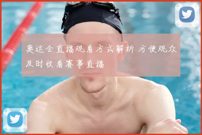 奥运会直播观看方式解析 方便观众及时收看赛事直播