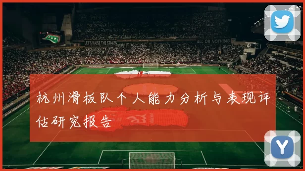 杭州滑板队个人能力分析与表现评估研究报告