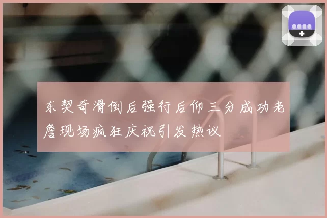 东契奇滑倒后强行后仰三分成功老詹现场疯狂庆祝引发热议