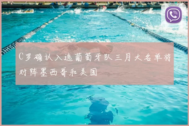 C罗确认入选葡萄牙队三月大名单将对阵墨西哥和美国