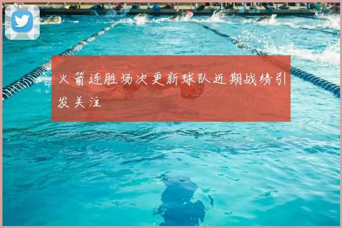 火箭连胜场次更新球队近期战绩引发关注
