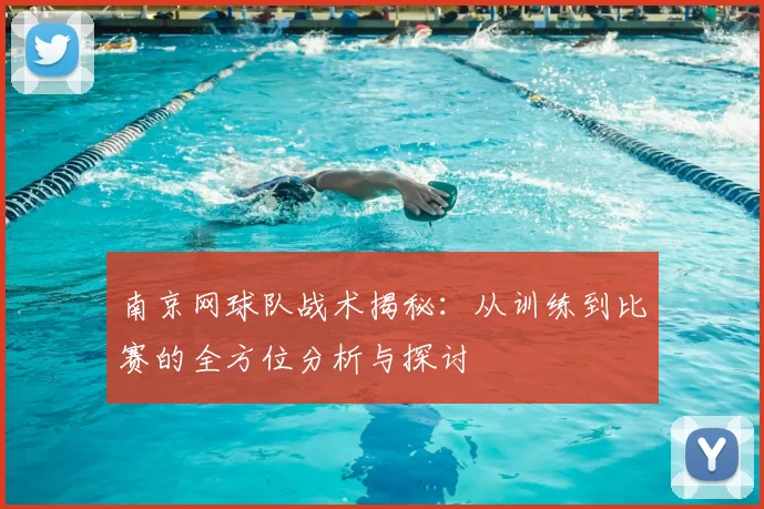 南京网球队战术揭秘:从训练到比赛的全方位分析与探讨
