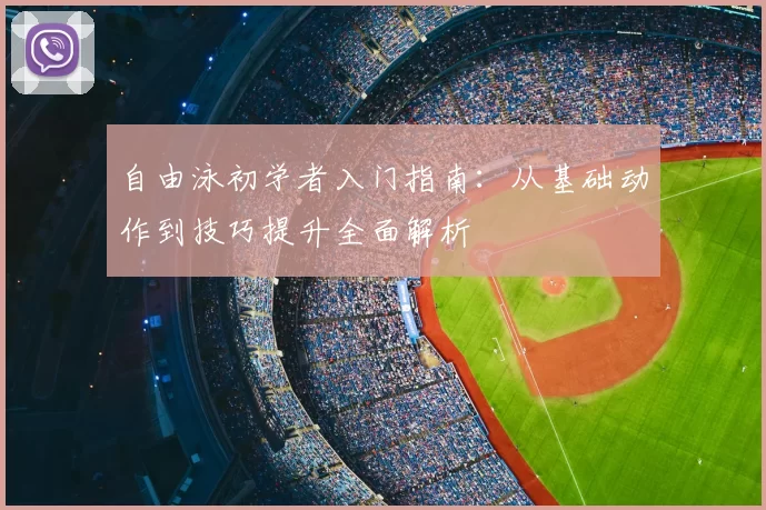 自由泳初学者入门指南：从基础动作到技巧提升全面解析