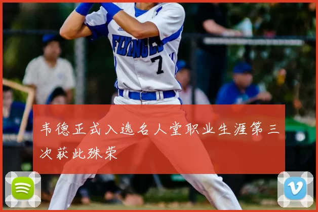 韦德正式入选名人堂职业生涯第三次获此殊荣