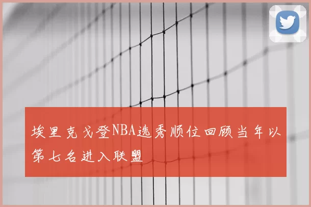 埃里克戈登NBA选秀顺位回顾当年以第七名进入联盟