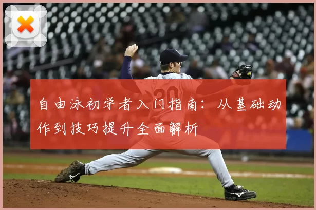自由泳初学者入门指南:从基础动作到技巧提升全面解析