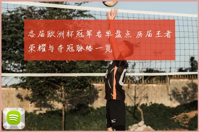 各届欧洲杯冠军名单盘点 历届王者荣耀与夺冠脉络一览