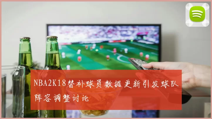 NBA2K18替补球员数据更新引发球队阵容调整讨论