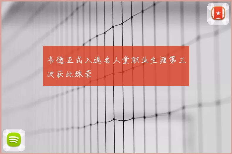 韦德正式入选名人堂职业生涯第三次获此殊荣