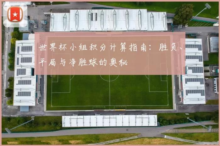 世界杯小组积分计算指南:胜负、平局与净胜球的奥秘