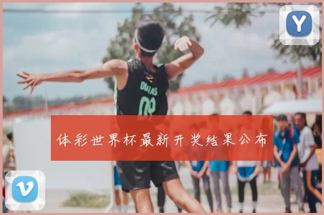 体彩世界杯最新开奖结果公布