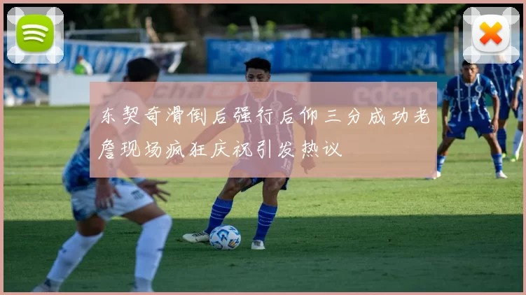 东契奇滑倒后强行后仰三分成功老詹现场疯狂庆祝引发热议